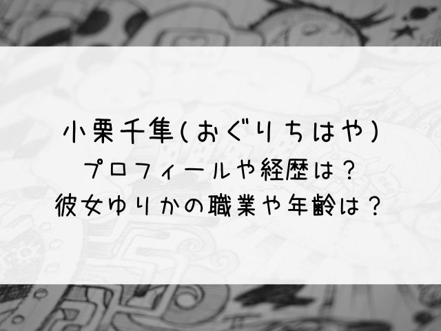 小栗千隼のプロフィールや経歴は 彼女ゆりかの職業や年齢は はっちのトレンドdiary