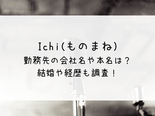ものまねIchiの会社名や本名は？