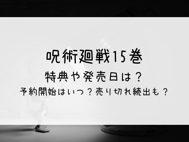 呪術廻戦15巻の特典や発売日は 予約開始はいつで売り切れ続出 はっちのトレンドdiary