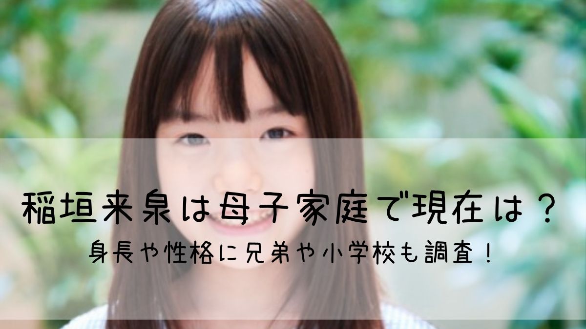 稲垣来泉は母子家庭で現在は 身長や性格に兄弟や小学校も調査 はっちのトレンドdiary